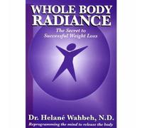 Wahbeh, Helana Dr. - Whole Body Radiance: the Secret to Successful Weig