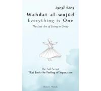 Wahdat al-Wujud - Everything Is One: The Lost Art of Living in Unity: The Sufi Secret That Ends the Feeling of Separation
