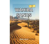 WAHIBA SANDS TRAVEL GUIDE 2025-2026: Journey Through Wahiba Sands: A Traveler’s Guide to Oman’s Timeless Desert and Its People
