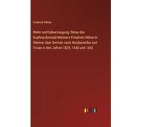 Wahn und Ueberzeugung: Reise des Kupferschmiede-Meisters Friedrich Höhne in Weimar über Bremen nach Nordamerika und Texas in den Jahren 1839, 1840 und 1841