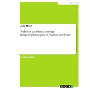 Wahrheit als Praxis: Lessings Religionsphilosophie in "Nathan der Weise"