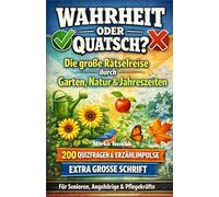 Wahrheit oder Quatsch? - Die große Rätselreise durch Garten, Natur & Jahreszeiten: Das unterhaltsame Gedächtnistraining für Senioren. 200 Quizfragen & ... auf dem Land für Angehörige und Pflegekräfte.