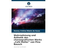 Wahrnehmung und Ästhetik des choreografischen Werks "Café Müller" von Pina Bausch