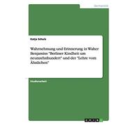 Wahrnehmung und Erinnerung in Walter Benjamins "Berliner Kindheit um neunzehnhundert" und der "Lehre vom Ähnlichen"