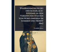 Wahrnehmungen bei der Scharlach-Epidemie in den Vereinigten Staaten von Nord-Amerika im Sommer und Herbst 1842