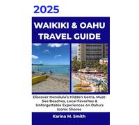 Waikiki & Oahu Travel Guide 2025: Discover Honolulu's Hidden Gems, Must See Beaches, Local Favorites & Unforgettable Experiences on Oahu's Iconic Shores (Full Color Edition)