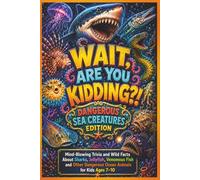 Wait, Are You Kidding?! Dangerous Sea Creatures Edition: Dangerous Sea Creature Facts and Trivia for Kids Ages 7-10 About Sharks, Jellyfish, Venomous ... Predators and Other Amazing Marine Animals