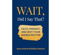 WAIT, Did I Say That?: Faith, Mindset, and Why Your Words Matter