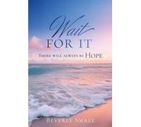 Wait For It: There Will Always Be Hope Paperback Book By Beverly Small
