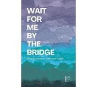 Wait For Me By The Bridge: Bilingual Stories in Dutch and English