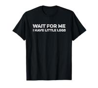 Wait for Me I Have Little Legs Funny Short Person Taille d'une Pinte T-Shirt