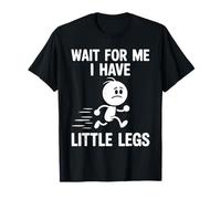 Wait for Me I Have Little Legs Funny T-Shirt