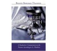 Wait Here and Watch: A Commentary on the Passion According to St. Matthew Thurston, Bonnie B. (Auteur)