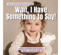 Wait, I Have Something to Say!: A Montessori Book about Interrupting, Listening, and Learning to Have a Real Conversation
