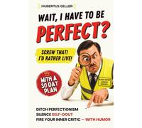 Wait, I Have to Be PERFECT? Screw That! I’d Rather Live!: Ditch Perfectionism, Silence Self-Doubt, and Fire Your Inner Critic-with Humor.