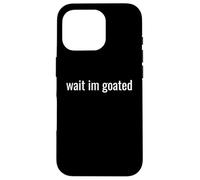 Wait I’m Goated Funny Meme Design for Confident Legends Tee Coque pour iPhone 16 Pro