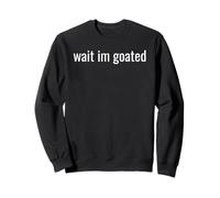 Wait I’m Goated Funny Meme Design for Confident Legends Tee Sweatshirt