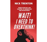 Wait! I Need To Overthink! From Panicked And Trapped To Observant And Intentional (The Path To Calm)