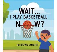 Wait I Play Basketball Now?: A Children’s Book About Trying New Things And Never Giving Up