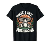 Wait, I See Mushrooms Forager Mycologist Champignon T-Shirt