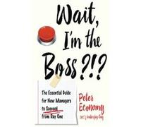 Wait Im the Boss The Essential Guide for New Managers to Succeed from Day One by Peter Economy Peter Economy (Auteur)