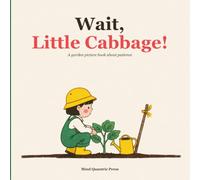 Wait, Little Cabbage!: A Garden Picture Book About Patience - from a Tiny Seedling to Kimchi-Making Day