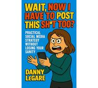 Wait, Now I Have To Post This SH*T Too?!: How to Grow Your Audience Organically Using People-First Content