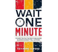 Wait One Minute: 15 Hard Truths the Self-Publishing Business Doesn't Tell Authors