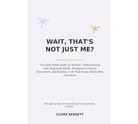 Wait, That's Not Just Me?: The Adult ADHD Guide for Women: Understanding Late-Diagnosed ADHD, Managing Emotional Overwhelm, and Building a Life That Finally Works With Your Brain