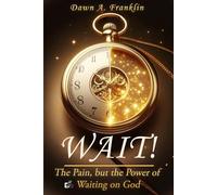 Wait!: The Pain, but the Power of Waiting on God