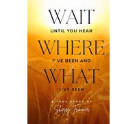 Wait Until You Hear Where I've Been And What I've Seen: A True Story