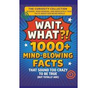 WAIT, WHAT?! 1000+ Mind-Blowing Facts That Sound Too Crazy to Be True (But Totally Are): Bizarre, Mind-Bending, and Absolutely True Facts About Our Weird World