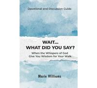 Wait...What Did You Say?: When The Whispers of God Give You Wisdom For Your Walk