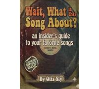 Wait, What is this Song About?: An Insider's Guide to Your Favorite Songs