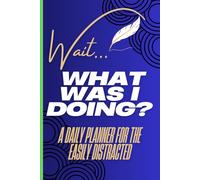 Wait, What Was I Doing ?: A Daily Planner for the Easily Distracted 120 Pages to Remember What You Forgot || Notebook Gift || Helpful Journal for Life’s Little Blanks
