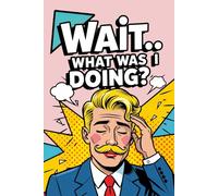 Wait… What Was I Doing?: Funny Pop Art Retro Notebook with a Blonde Mustache Moustache Man on the Cover, for Forgetful Minds, Daily Writing Memory ... Gift for Overthinkers, Busy People, Writers