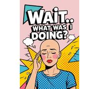 Wait… What Was I Doing?: Funny Pop Art Retro Notebook with a Head Shaven Bald Woman on the Cover, for Forgetful Minds, Daily Writing Memory Journal, ... Gift for Overthinkers, Busy People, Writers