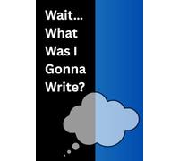 Wait… What Was I Gonna Write?: A notebook for thoughts that vanish faster than your Wi-Fi signal.