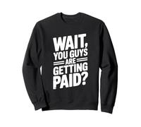 Wait You Guys are Getting Paid? Humour de Bureau Amusant Sweatshirt