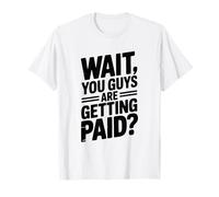 Wait You Guys are Getting Paid? Humour de Bureau Amusant T-Shirt