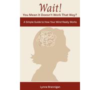 Wait! - You Mean It Doesn't Work That Way?: A Simple Guide to How Your Mind Really Works