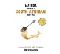 Waiter, There's a South African in my Tea.: A beer-soaked guide to SA-UK Relations.