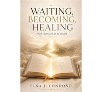 Waiting, Becoming, Healing Proof That God Can Be Trusted - Elsa J Londono - Elsa Julissa Publishing - ebook (ePub) - Livre