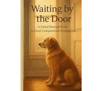 Waiting by the Door: A loyal Companion’s Perspective: Thoughts, Scribbles & Silent Loyalty from the Once Who’s Always There