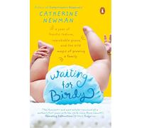 Waiting for Birdy: A Year of Frantic Tedium, Improbable Grace, and the Wild Magic of Growing a Family