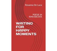 WAITING FOR HAPPY MOMENTS: POESIE IN RIMA BACIATA