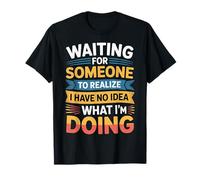 Waiting for Someone to Realize I'm Clueless T-Shirt