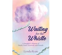 Waiting for the Whistle: A Daughter's Memoir of Death, Grief, Gratitude and Growth