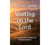 Waiting on the Lord: Trusting God’s Timing in a Hurried World