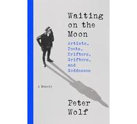 Waiting on the Moon: Artists, Poets, Drifters, Grifters, and Goddesses